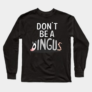 don't be a dingus Long Sleeve T-Shirt